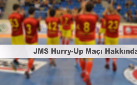 JMS Hurry-Up Maçı Hakkında Bilgilendirme